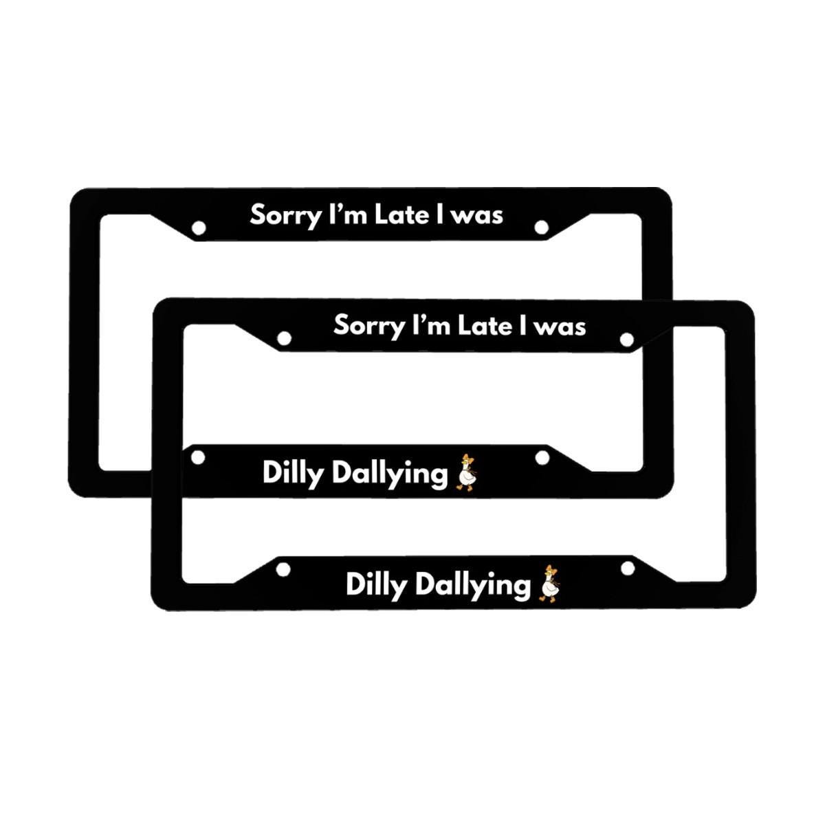 Funny License Plate Frame Sorry I'm Late I Was Dilly Dallying, Sarcastic Aluminum Car Accessory, Humorous 4-Hole Plate Holder Gift