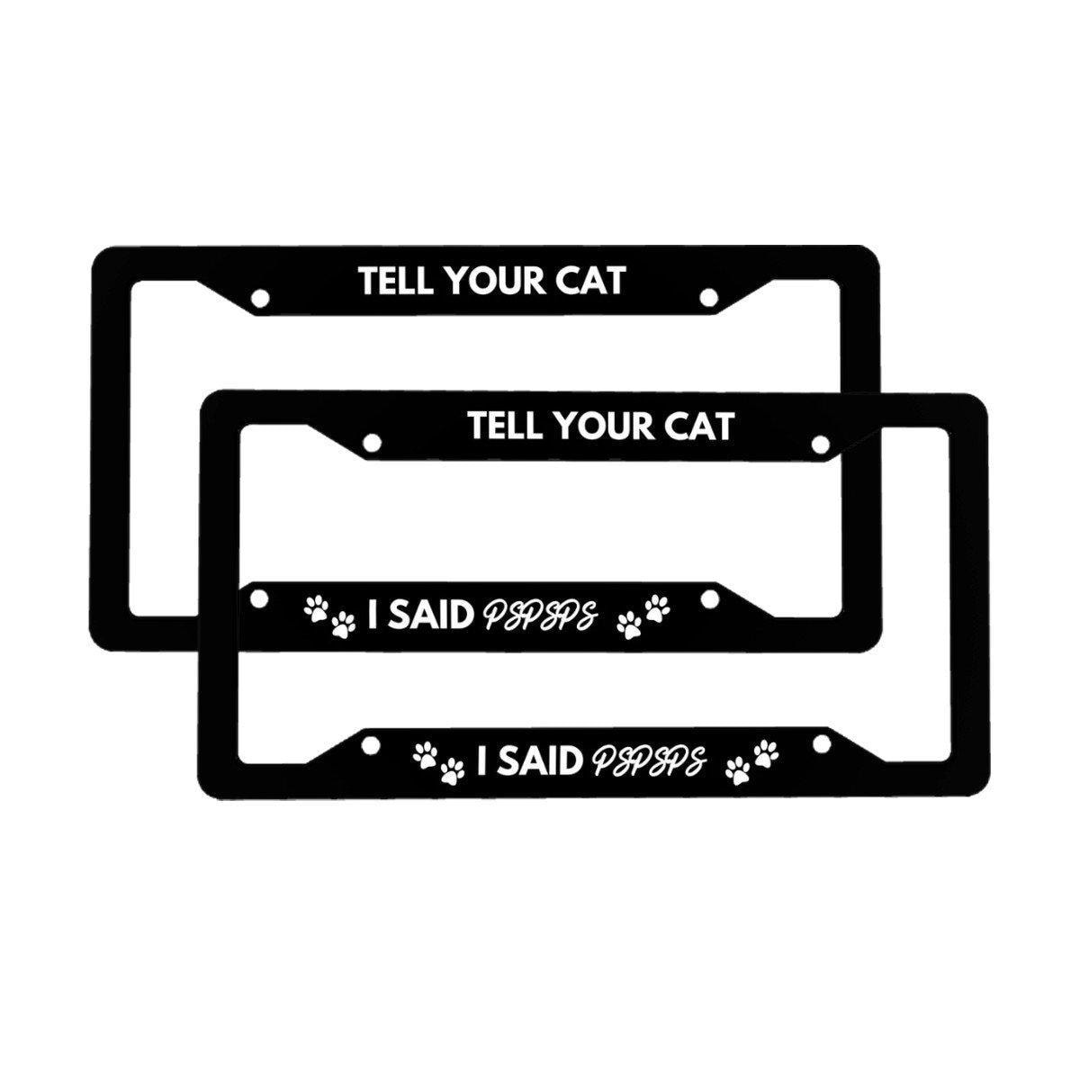 Funny License Plate Frame β "Tell Your Cat I Said Psst"βCat Lover Gift,Pet Humor Car Accessory, Cute Black License Frame, Funny Gift, 2 pcs